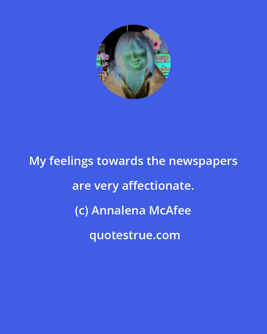 Annalena McAfee: My feelings towards the newspapers are very affectionate.