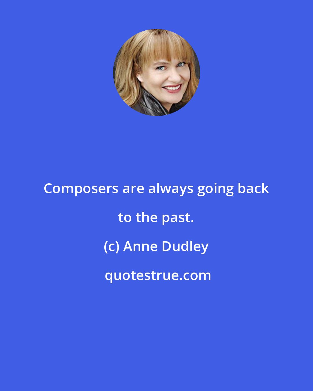 Anne Dudley: Composers are always going back to the past.