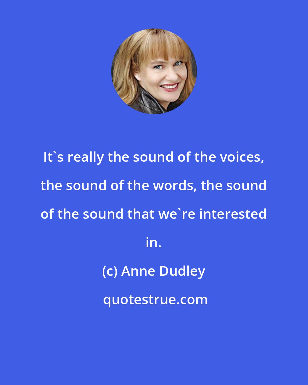 Anne Dudley: It's really the sound of the voices, the sound of the words, the sound of the sound that we're interested in.