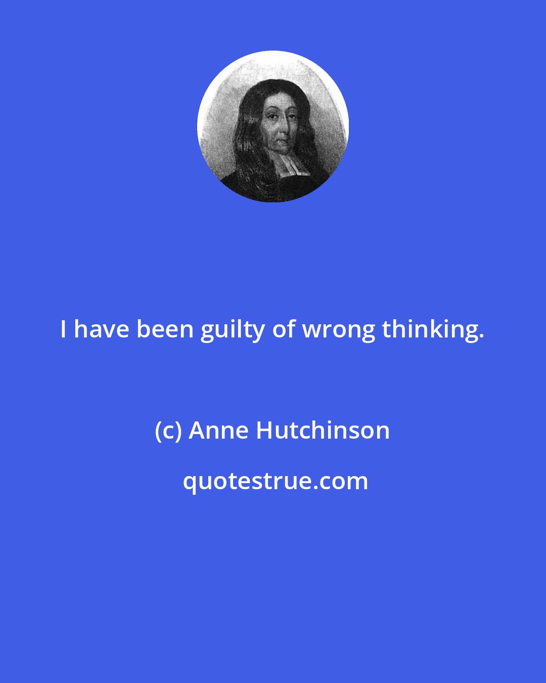 Anne Hutchinson: I have been guilty of wrong thinking.