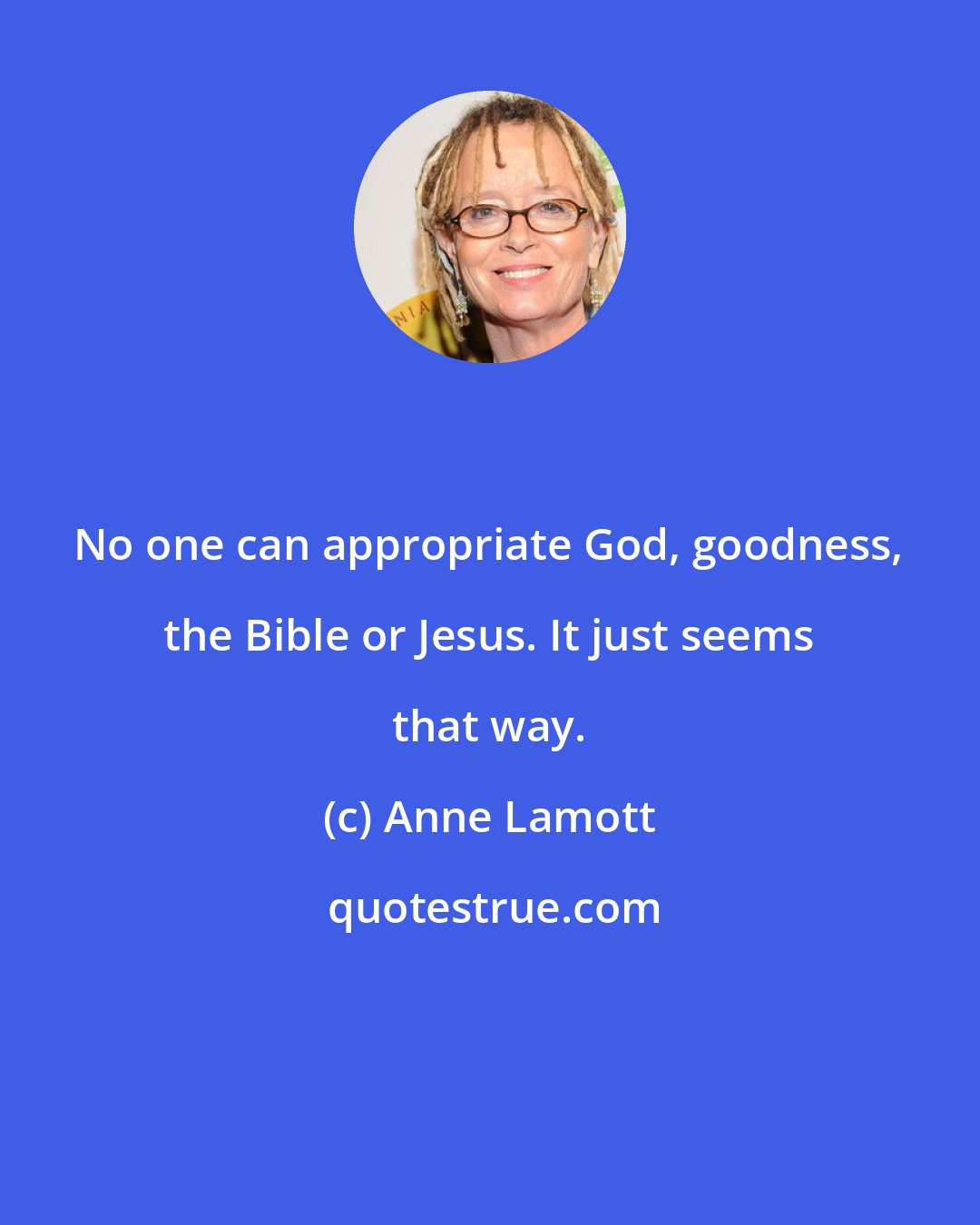 Anne Lamott: No one can appropriate God, goodness, the Bible or Jesus. It just seems that way.