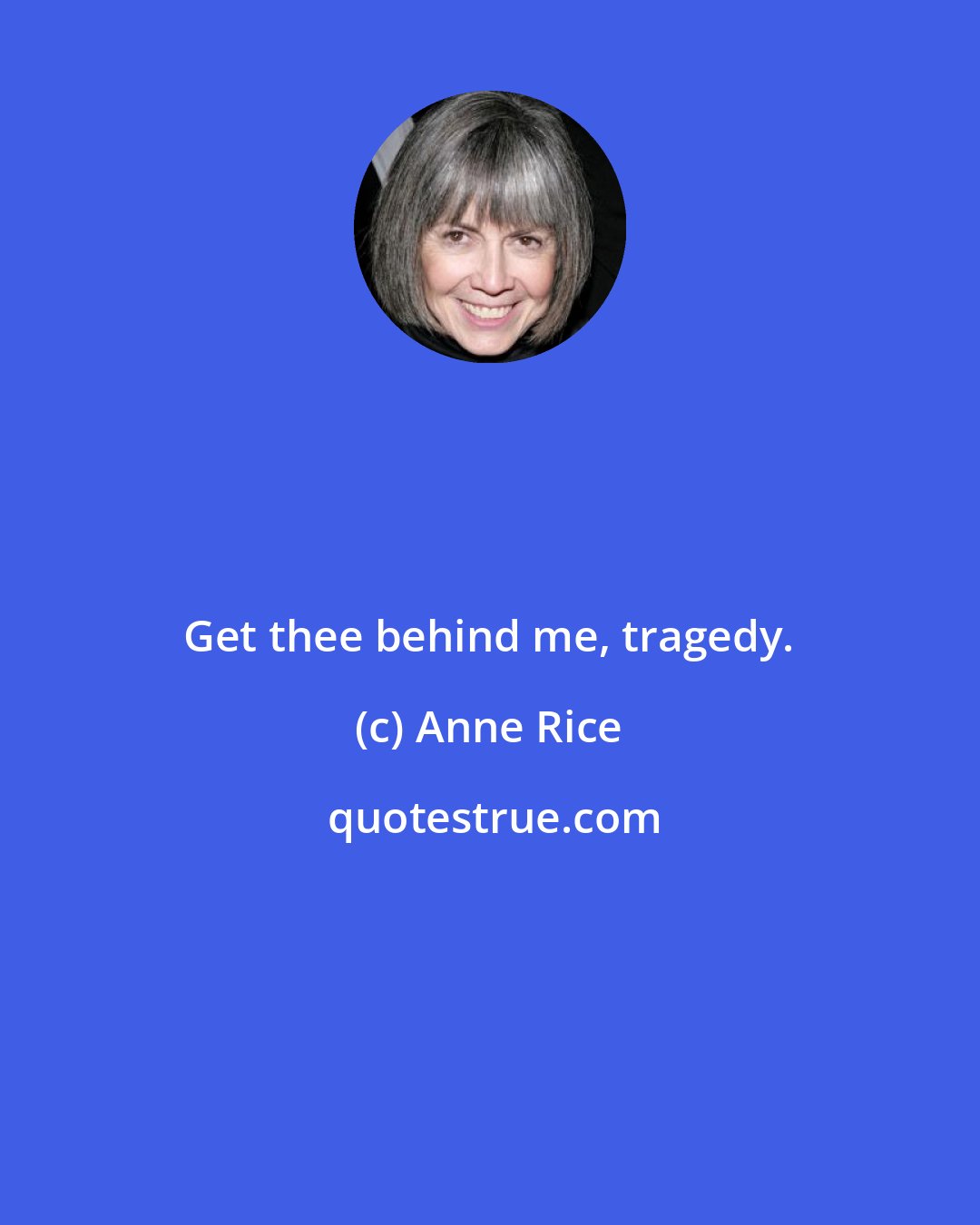 Anne Rice: Get thee behind me, tragedy.