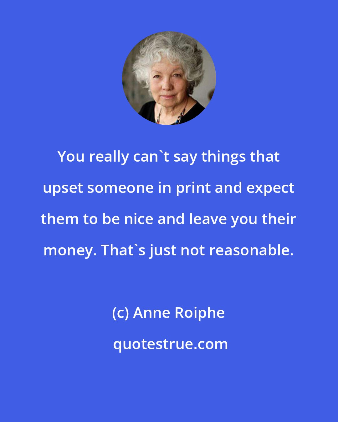 Anne Roiphe: You really can't say things that upset someone in print and expect them to be nice and leave you their money. That's just not reasonable.