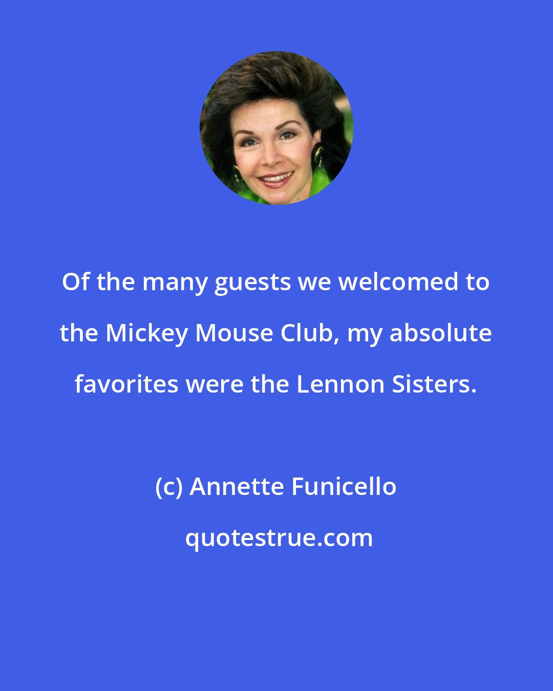 Annette Funicello: Of the many guests we welcomed to the Mickey Mouse Club, my absolute favorites were the Lennon Sisters.