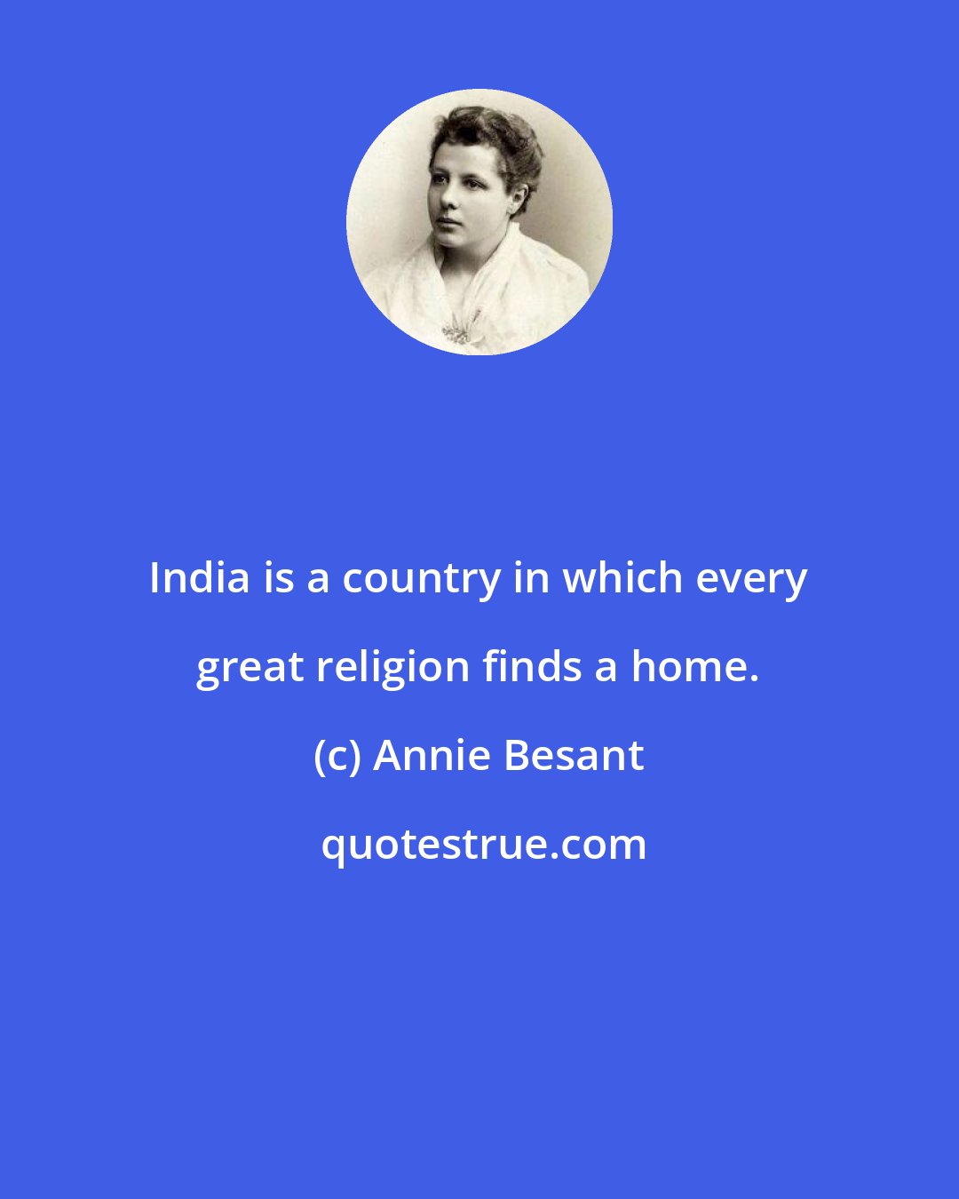 Annie Besant: India is a country in which every great religion finds a home.