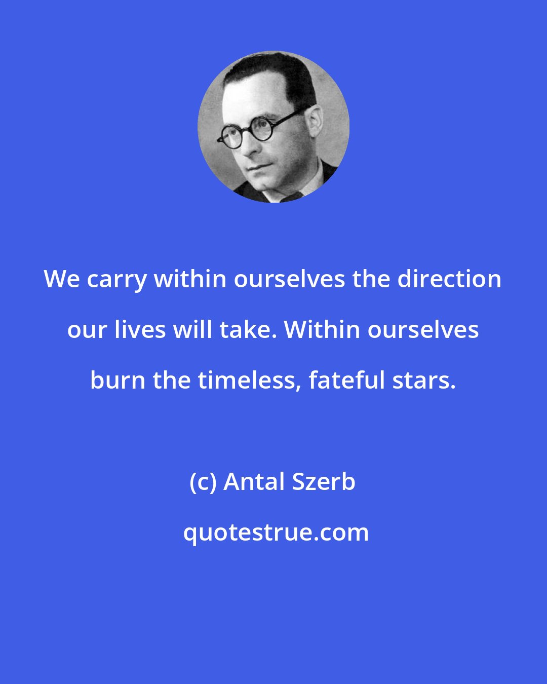 Antal Szerb: We carry within ourselves the direction our lives will take. Within ourselves burn the timeless, fateful stars.