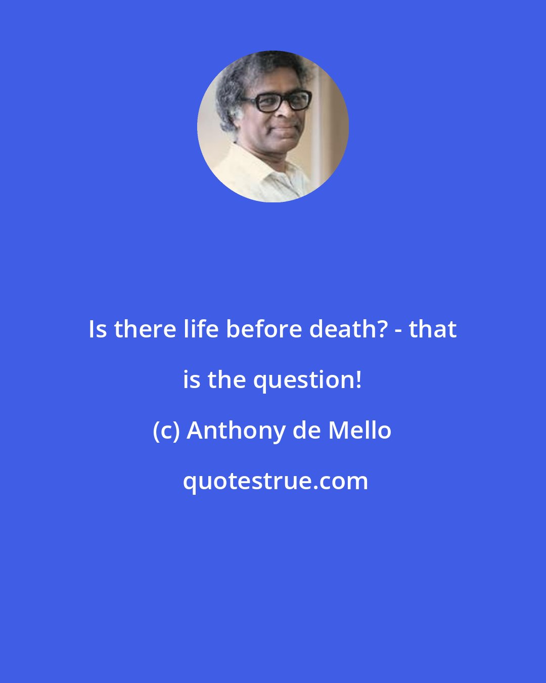 Anthony de Mello: Is there life before death? - that is the question!