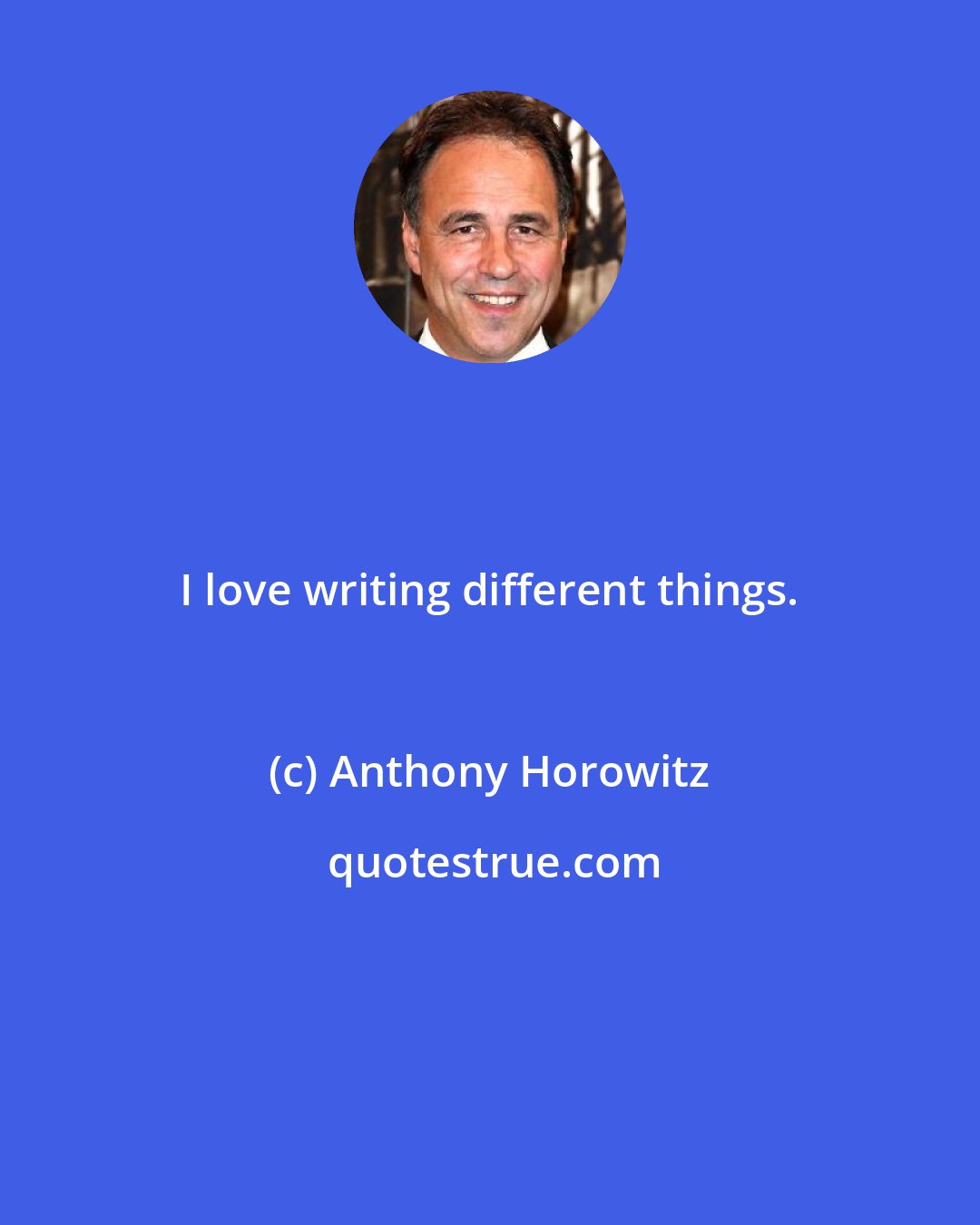 Anthony Horowitz: I love writing different things.