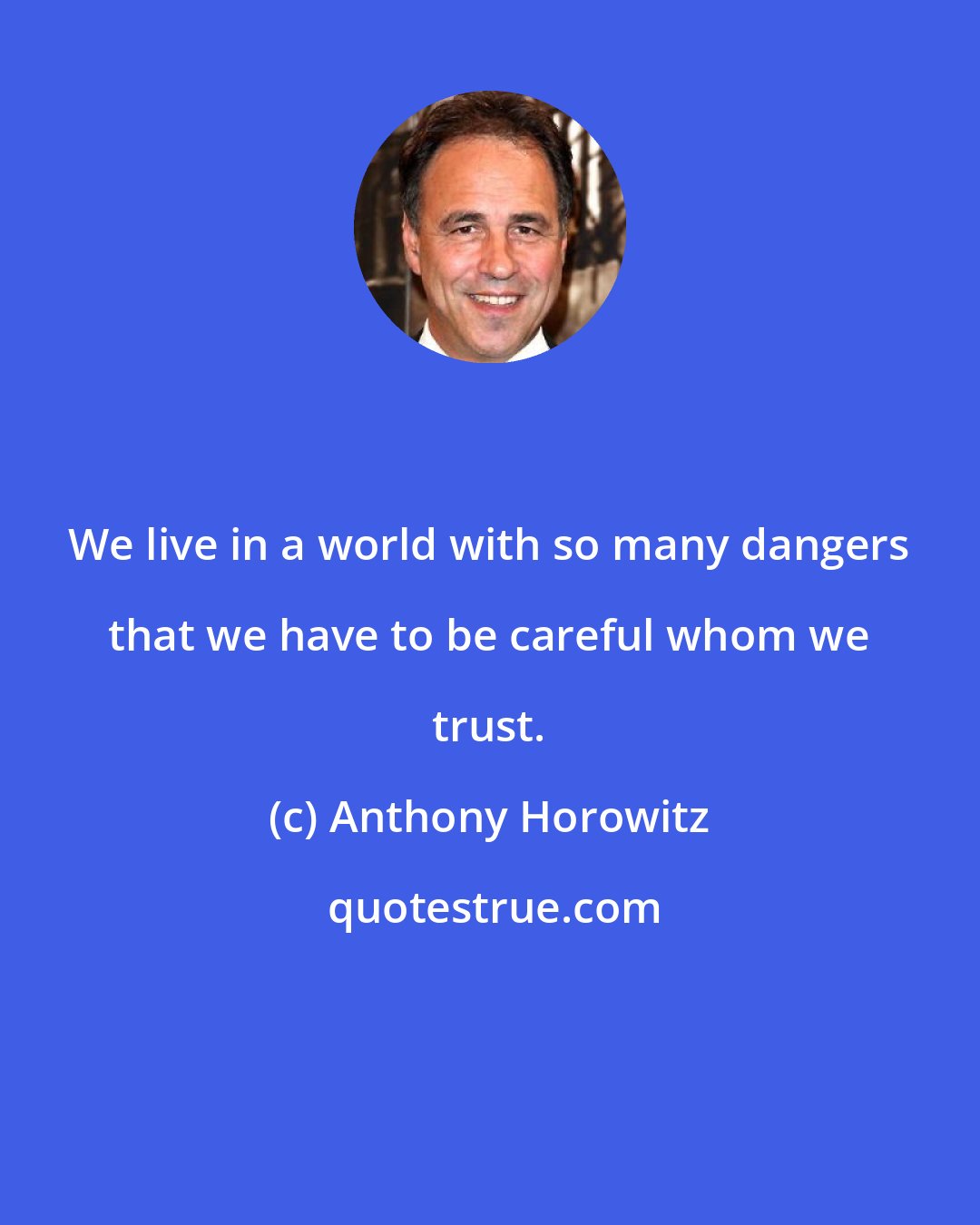 Anthony Horowitz: We live in a world with so many dangers that we have to be careful whom we trust.