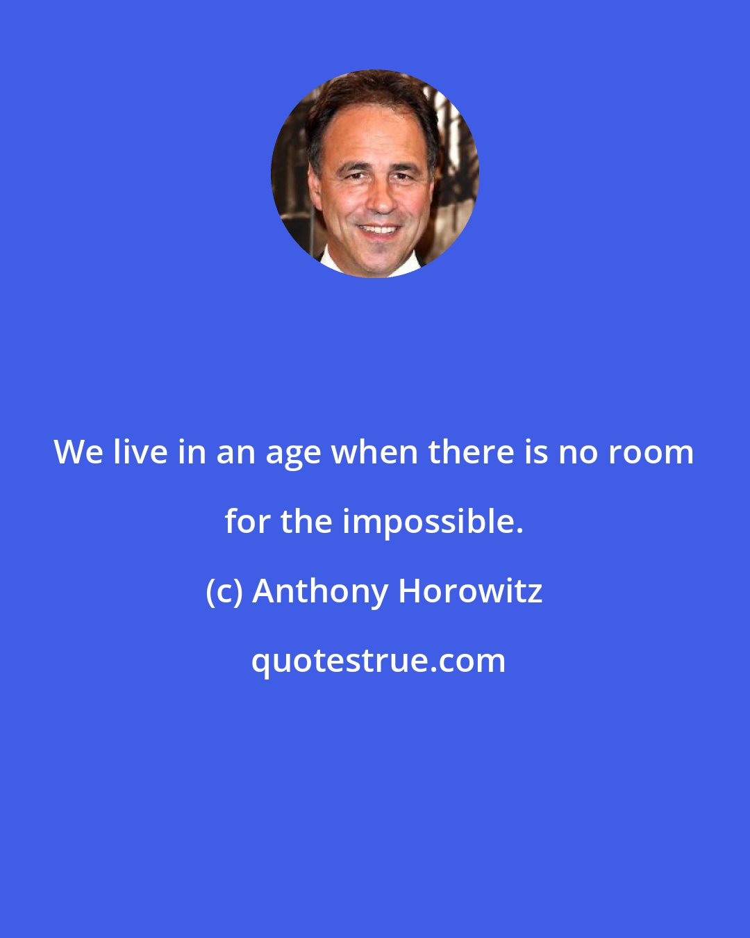 Anthony Horowitz: We live in an age when there is no room for the impossible.