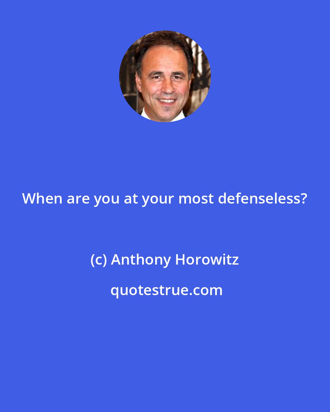 Anthony Horowitz: When are you at your most defenseless?