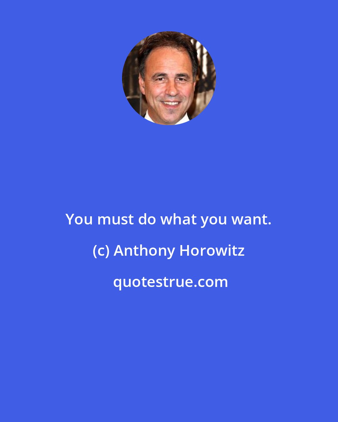 Anthony Horowitz: You must do what you want.