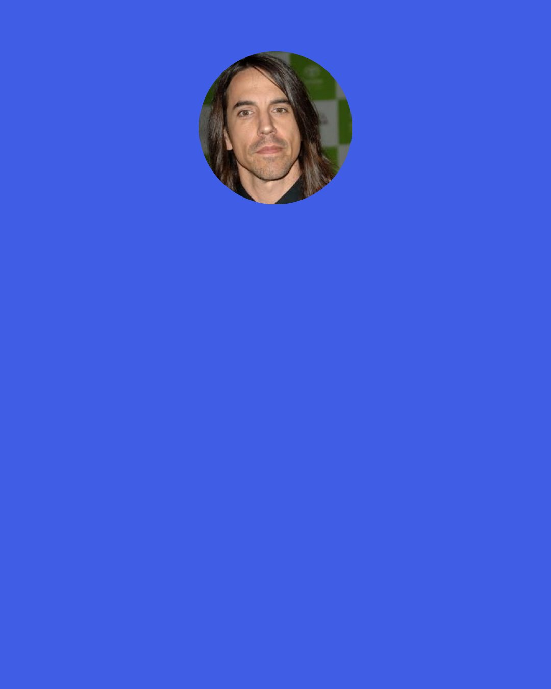 Anthony Kiedis: Just the kind of girl I liked—the weirdo in the bunch.