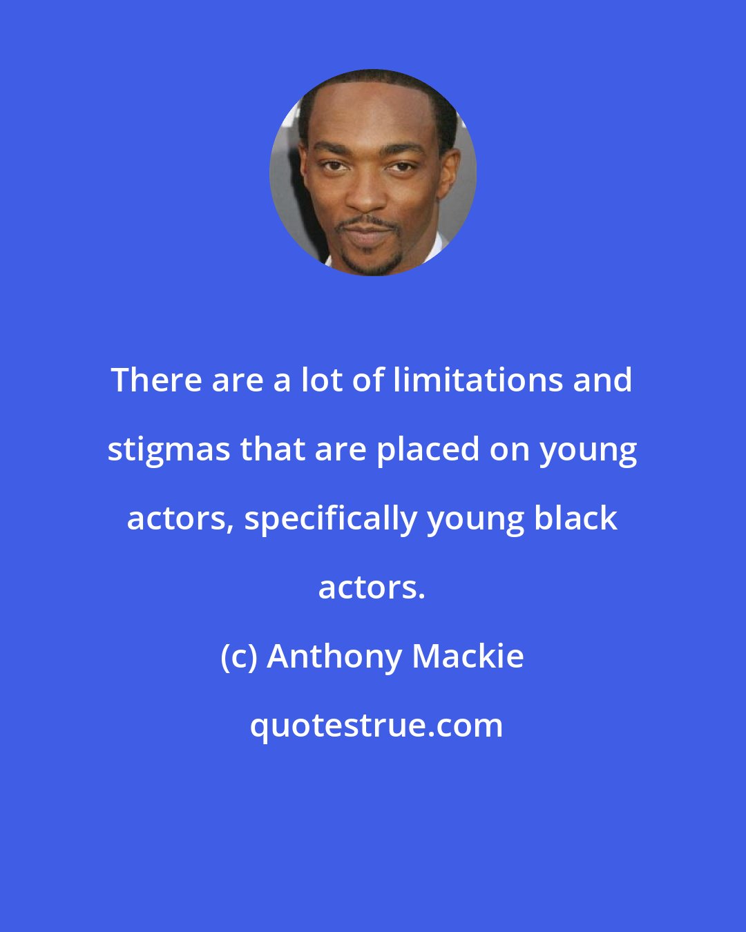 Anthony Mackie: There are a lot of limitations and stigmas that are placed on young actors, specifically young black actors.