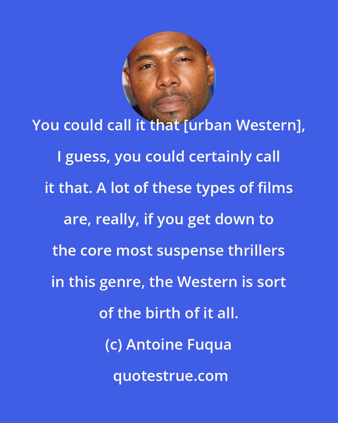 Antoine Fuqua: You could call it that [urban Western], I guess, you could certainly call it that. A lot of these types of films are, really, if you get down to the core most suspense thrillers in this genre, the Western is sort of the birth of it all.