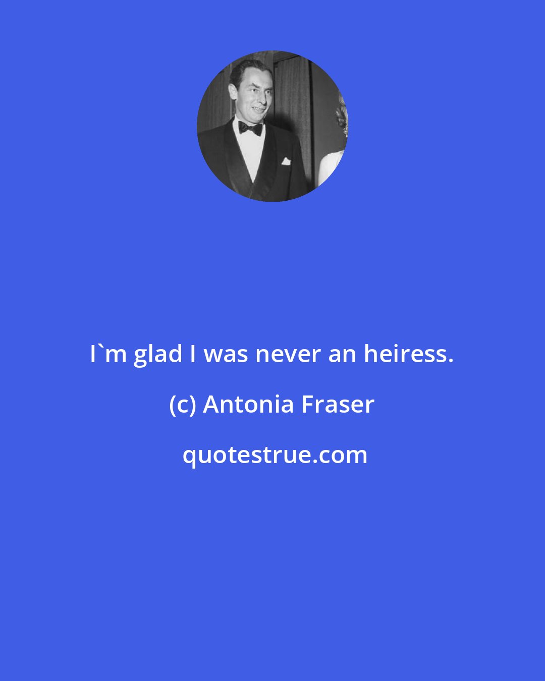 Antonia Fraser: I'm glad I was never an heiress.