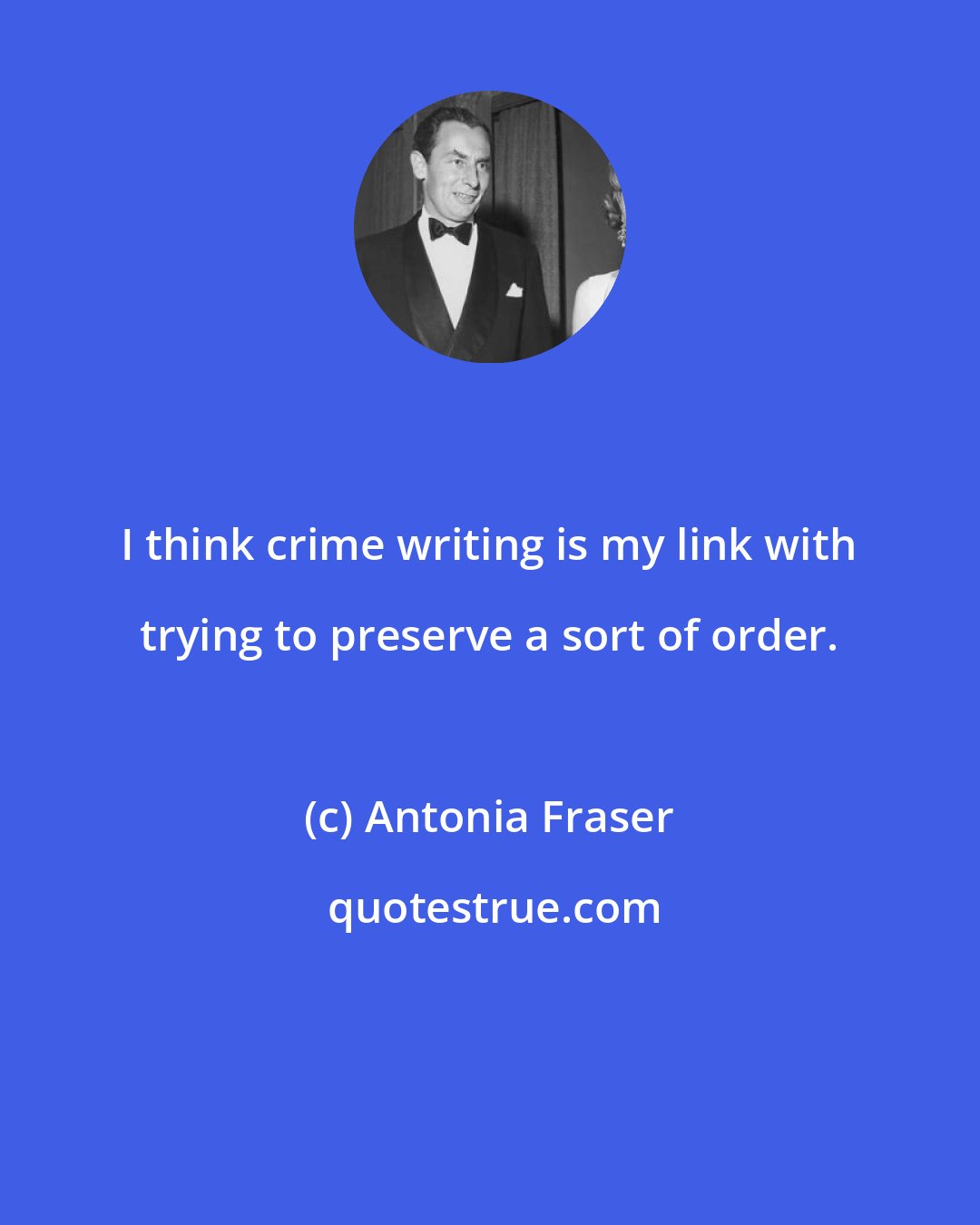 Antonia Fraser: I think crime writing is my link with trying to preserve a sort of order.