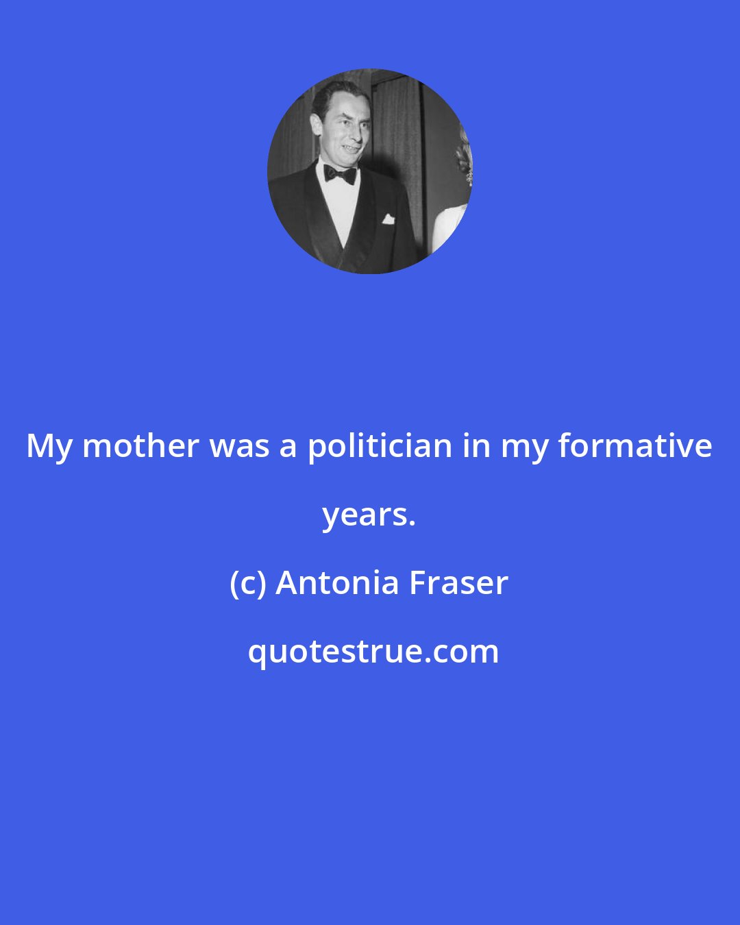 Antonia Fraser: My mother was a politician in my formative years.