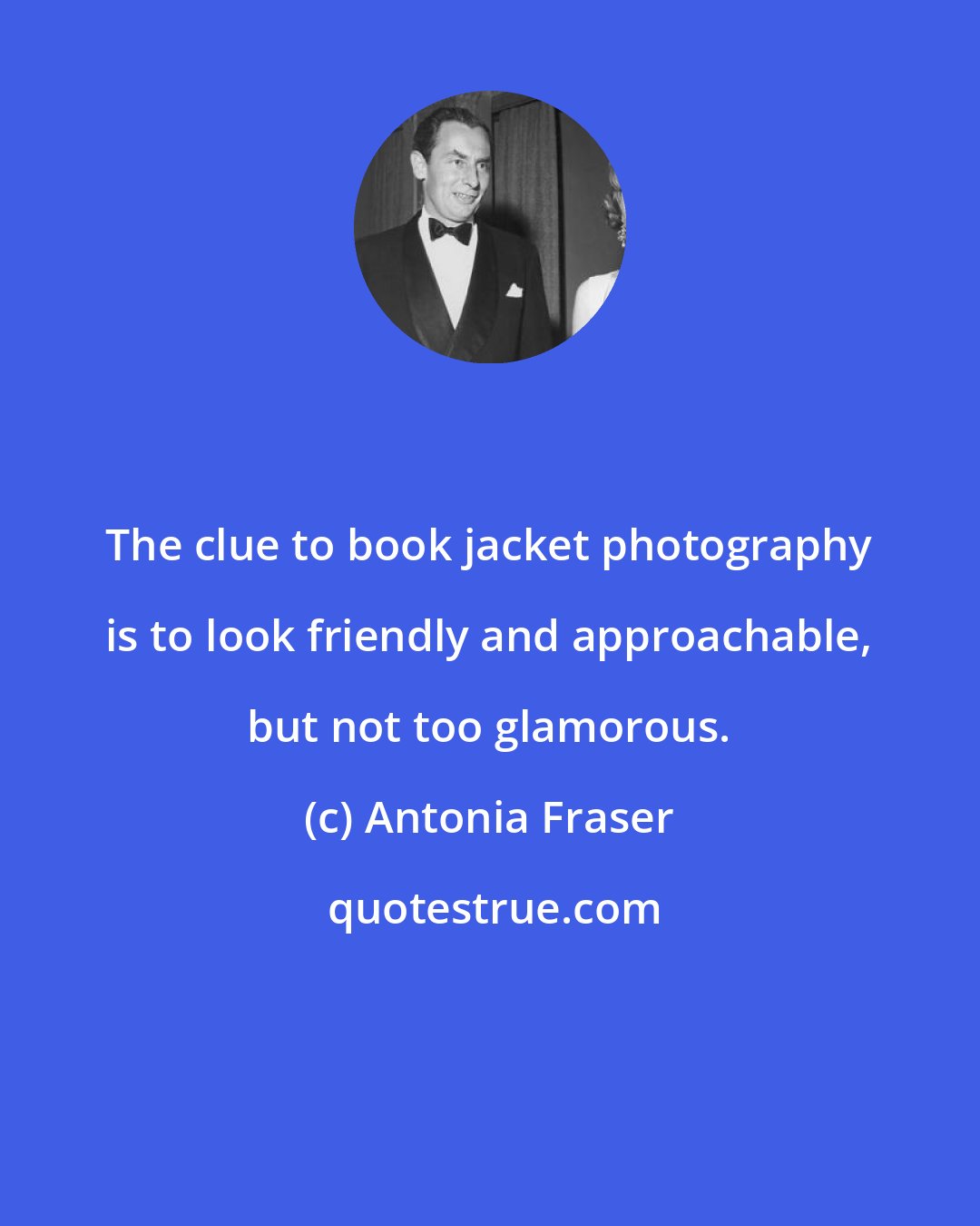 Antonia Fraser: The clue to book jacket photography is to look friendly and approachable, but not too glamorous.