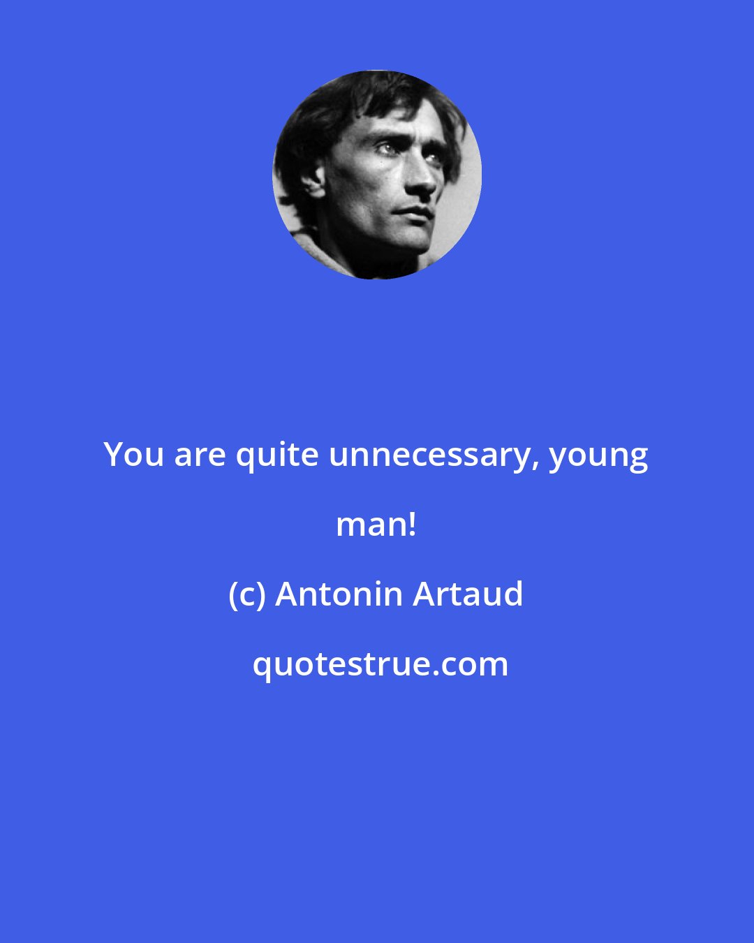 Antonin Artaud: You are quite unnecessary, young man!