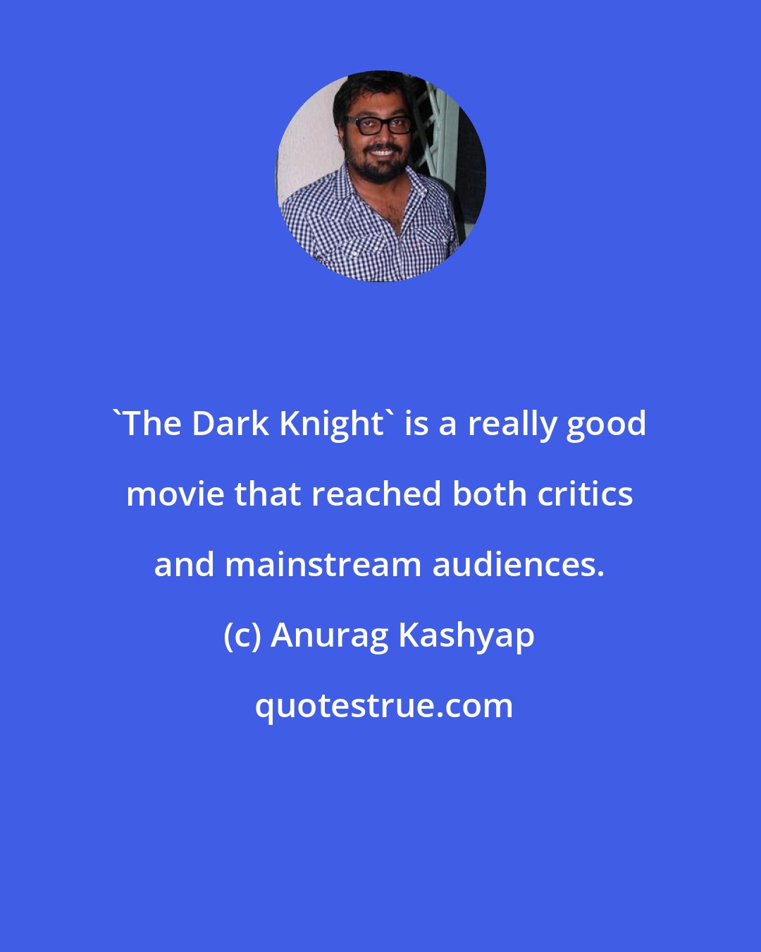 Anurag Kashyap: 'The Dark Knight' is a really good movie that reached both critics and mainstream audiences.