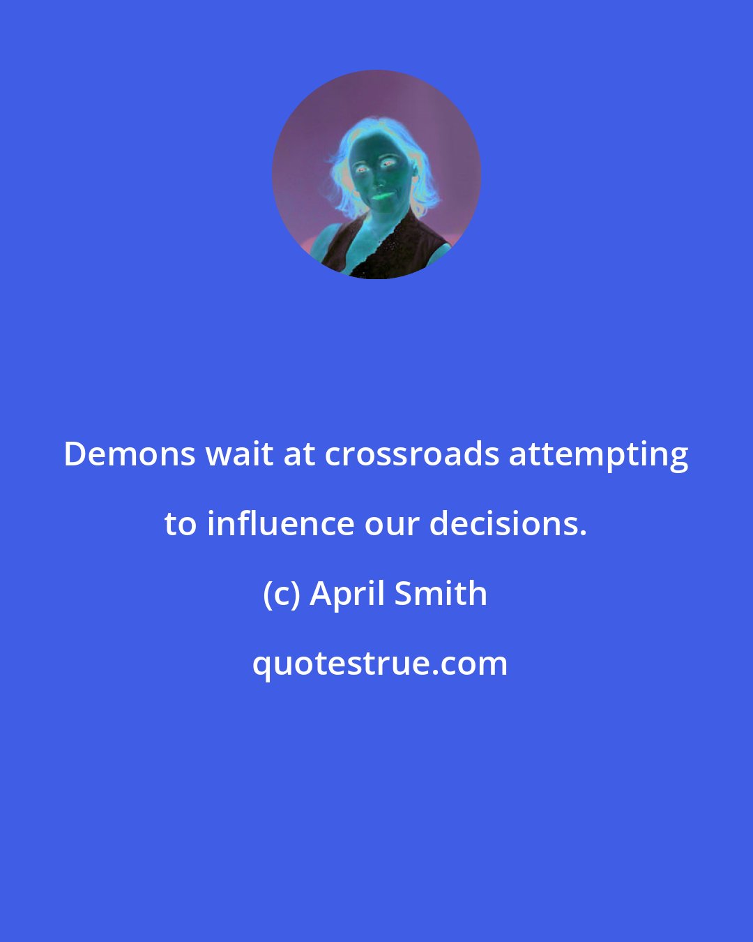 April Smith: Demons wait at crossroads attempting to influence our decisions.