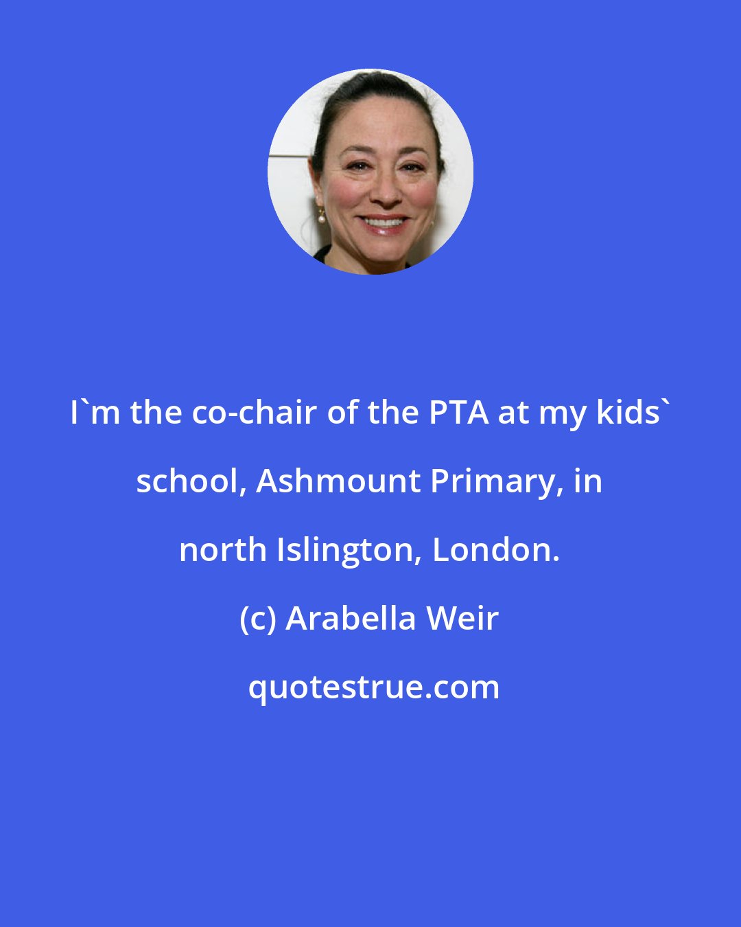 Arabella Weir: I'm the co-chair of the PTA at my kids' school, Ashmount Primary, in north Islington, London.