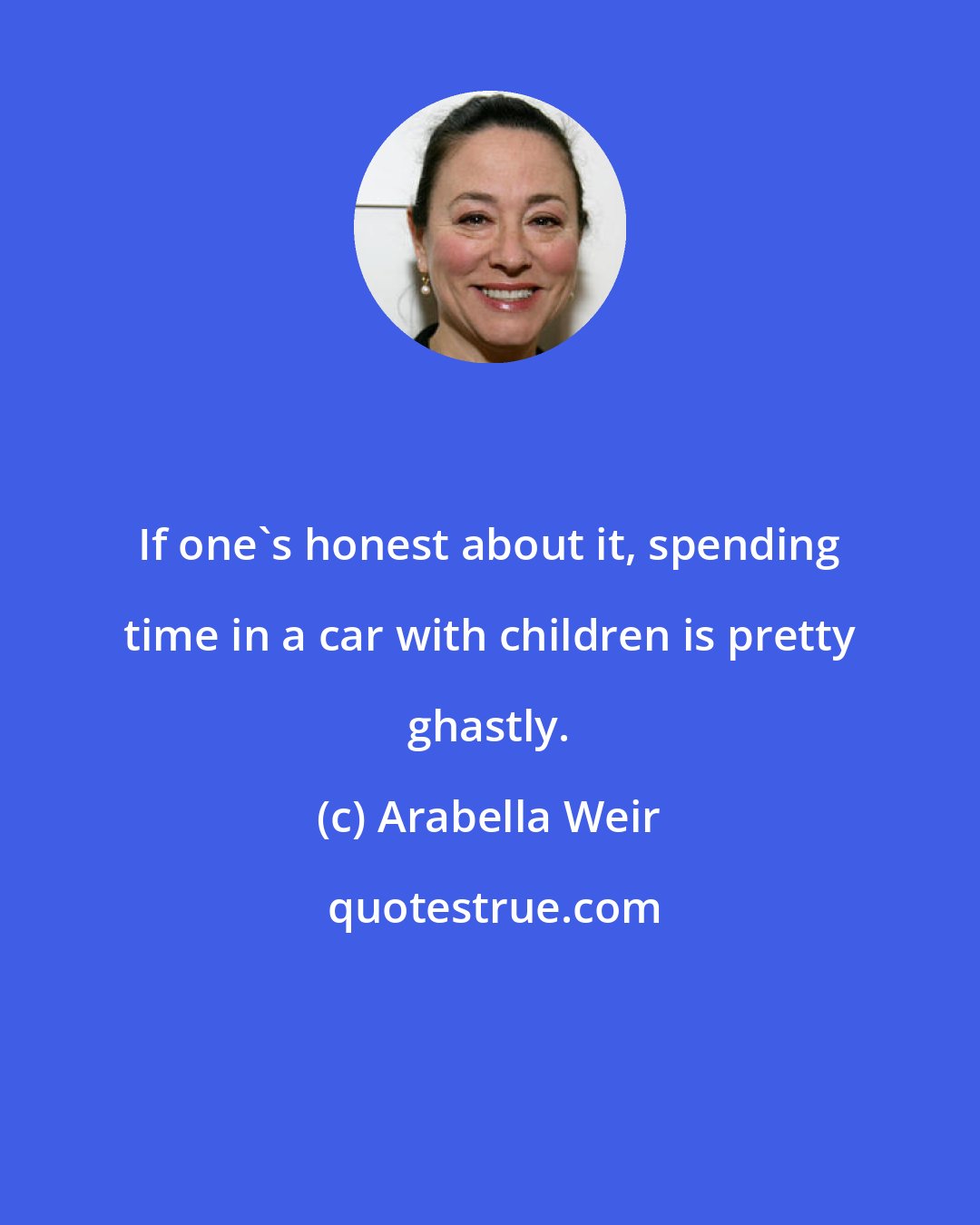 Arabella Weir: If one's honest about it, spending time in a car with children is pretty ghastly.