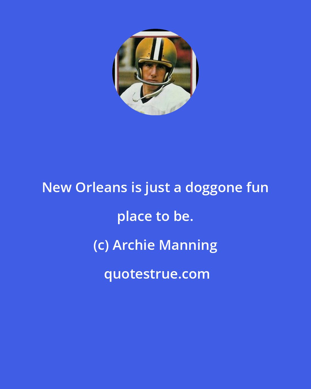 Archie Manning: New Orleans is just a doggone fun place to be.