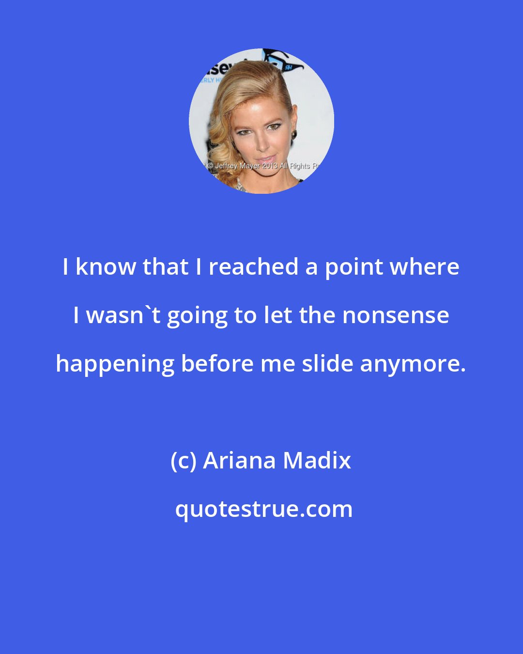 Ariana Madix: I know that I reached a point where I wasn't going to let the nonsense happening before me slide anymore.