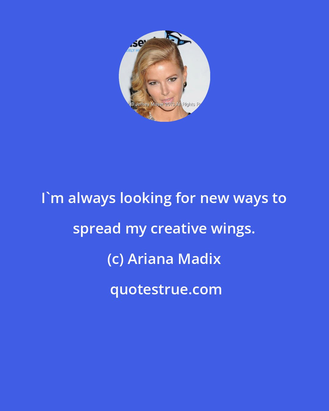 Ariana Madix: I'm always looking for new ways to spread my creative wings.