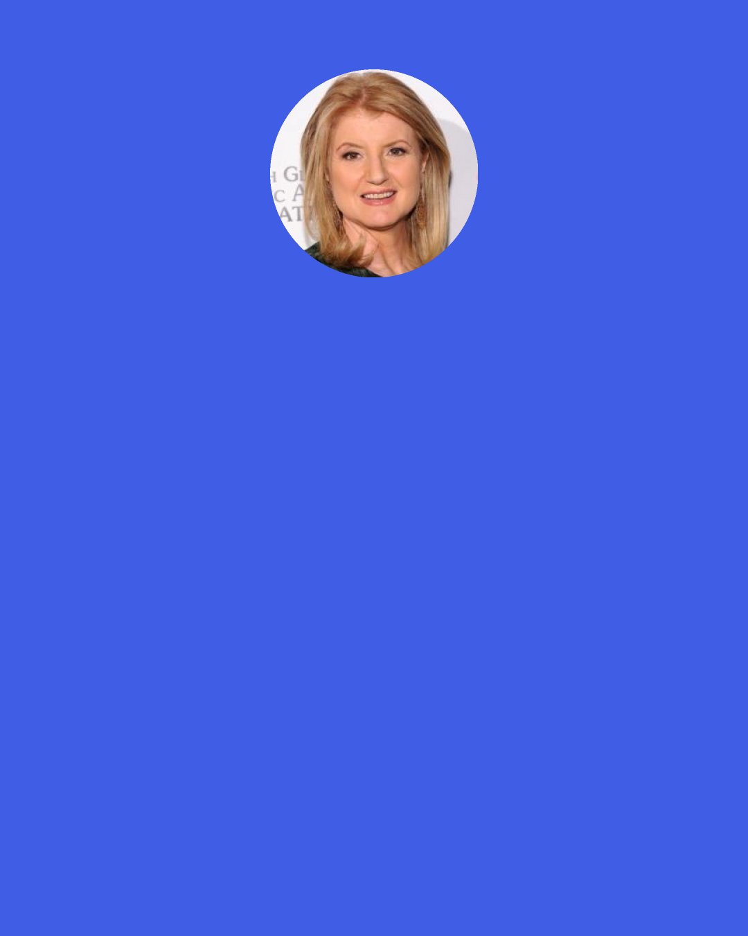 Arianna Huffington: If you take care of your mind, you take care of the world.’ 