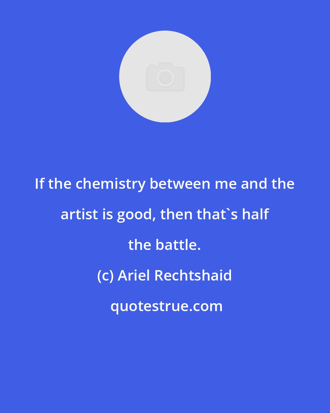 Ariel Rechtshaid: If the chemistry between me and the artist is good, then that's half the battle.