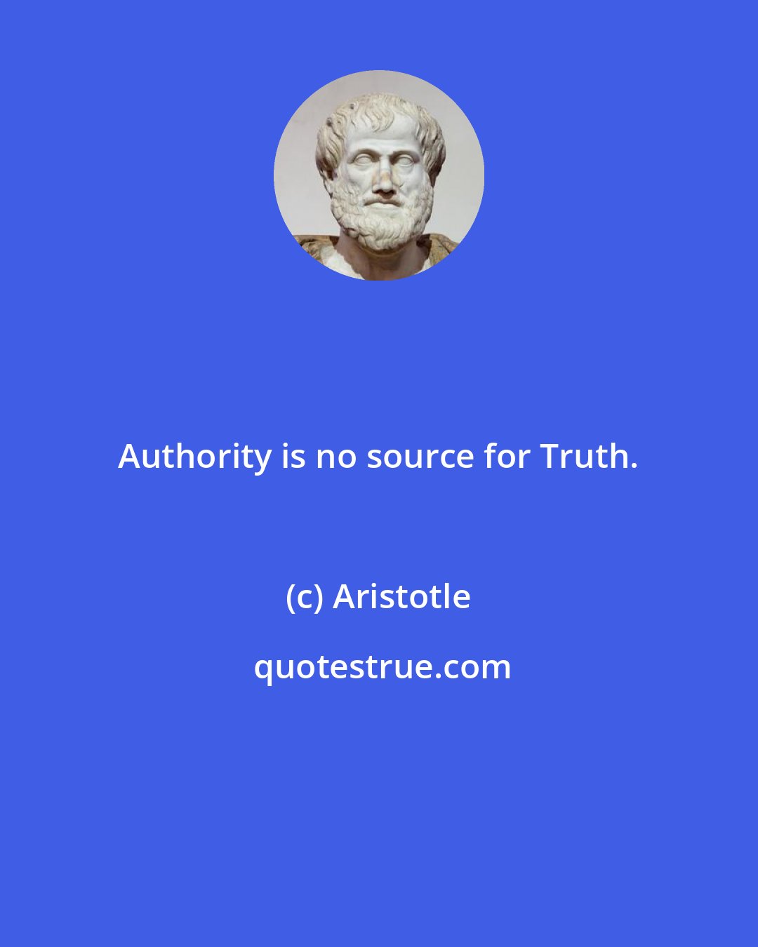 Aristotle: Authority is no source for Truth.