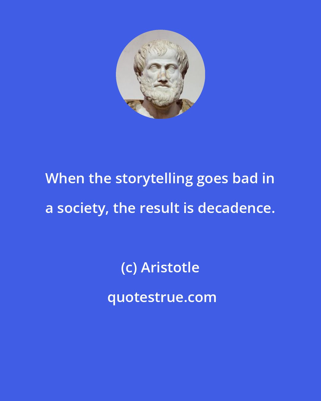 Aristotle: When the storytelling goes bad in a society, the result is decadence.