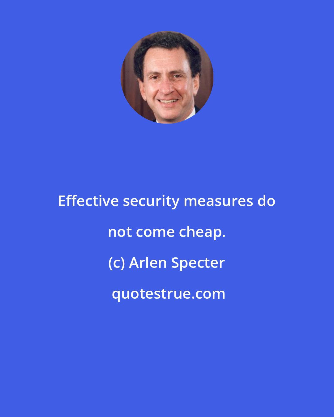 Arlen Specter: Effective security measures do not come cheap.