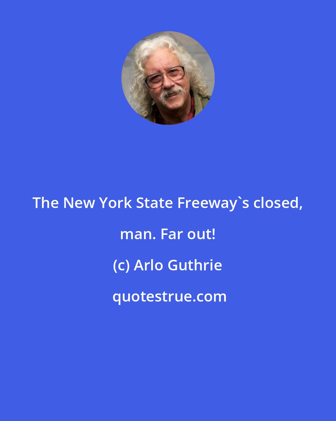 Arlo Guthrie: The New York State Freeway's closed, man. Far out!