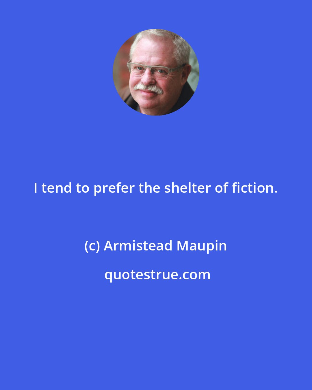 Armistead Maupin: I tend to prefer the shelter of fiction.