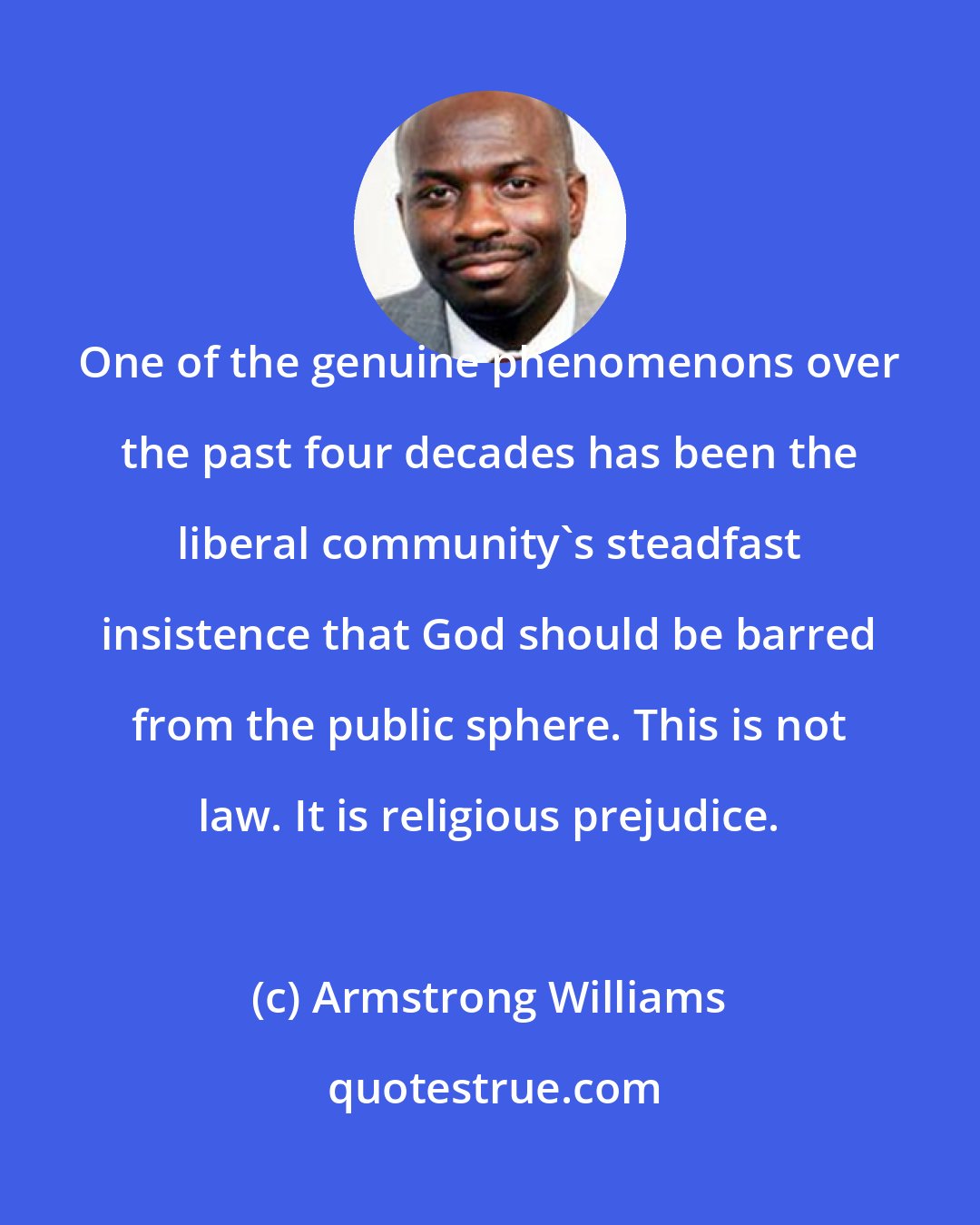 Armstrong Williams: One of the genuine phenomenons over the past four decades has been the liberal community's steadfast insistence that God should be barred from the public sphere. This is not law. It is religious prejudice.