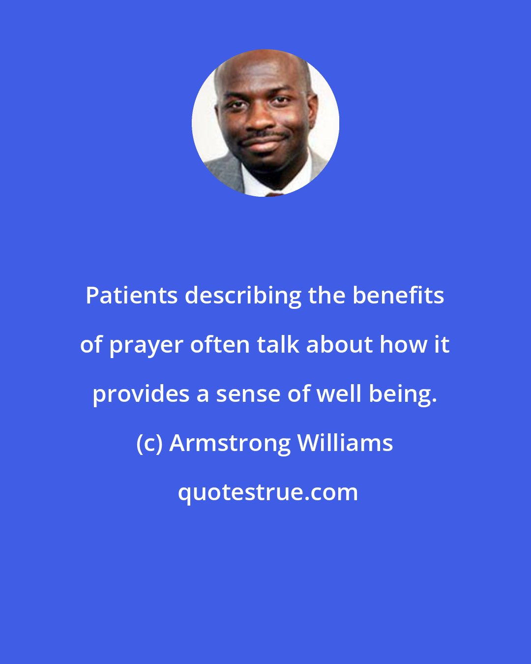 Armstrong Williams: Patients describing the benefits of prayer often talk about how it provides a sense of well being.