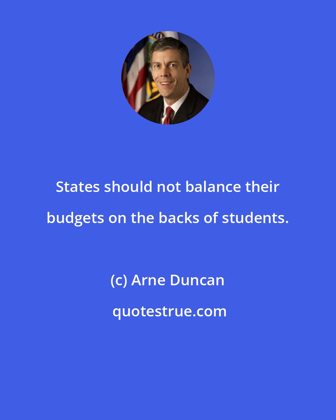 Arne Duncan: States should not balance their budgets on the backs of students.