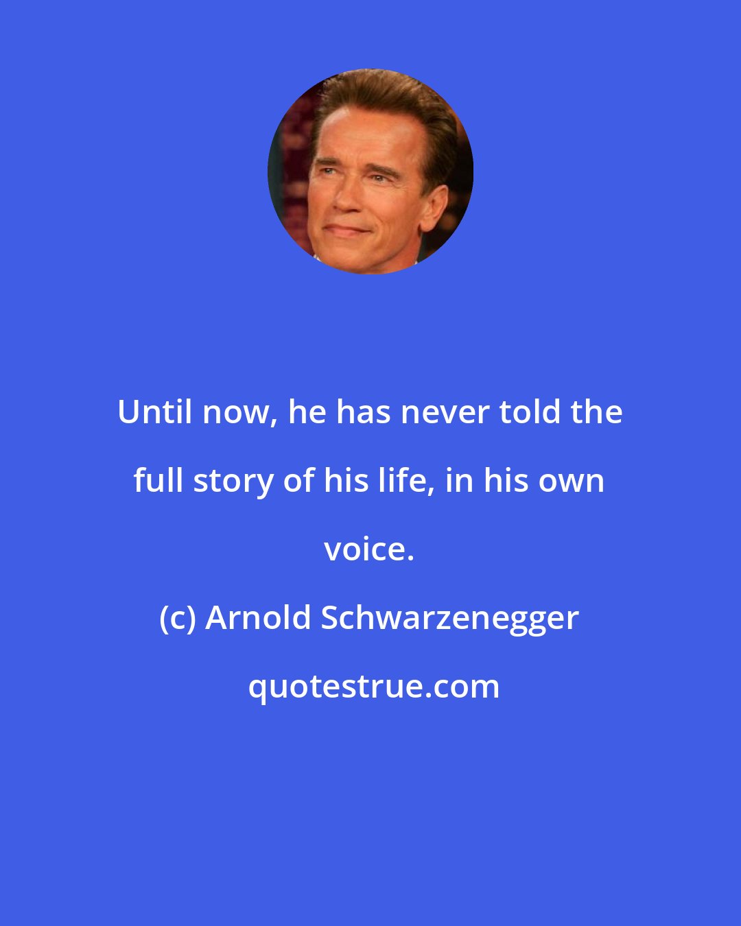 Arnold Schwarzenegger: Until now, he has never told the full story of his life, in his own voice.