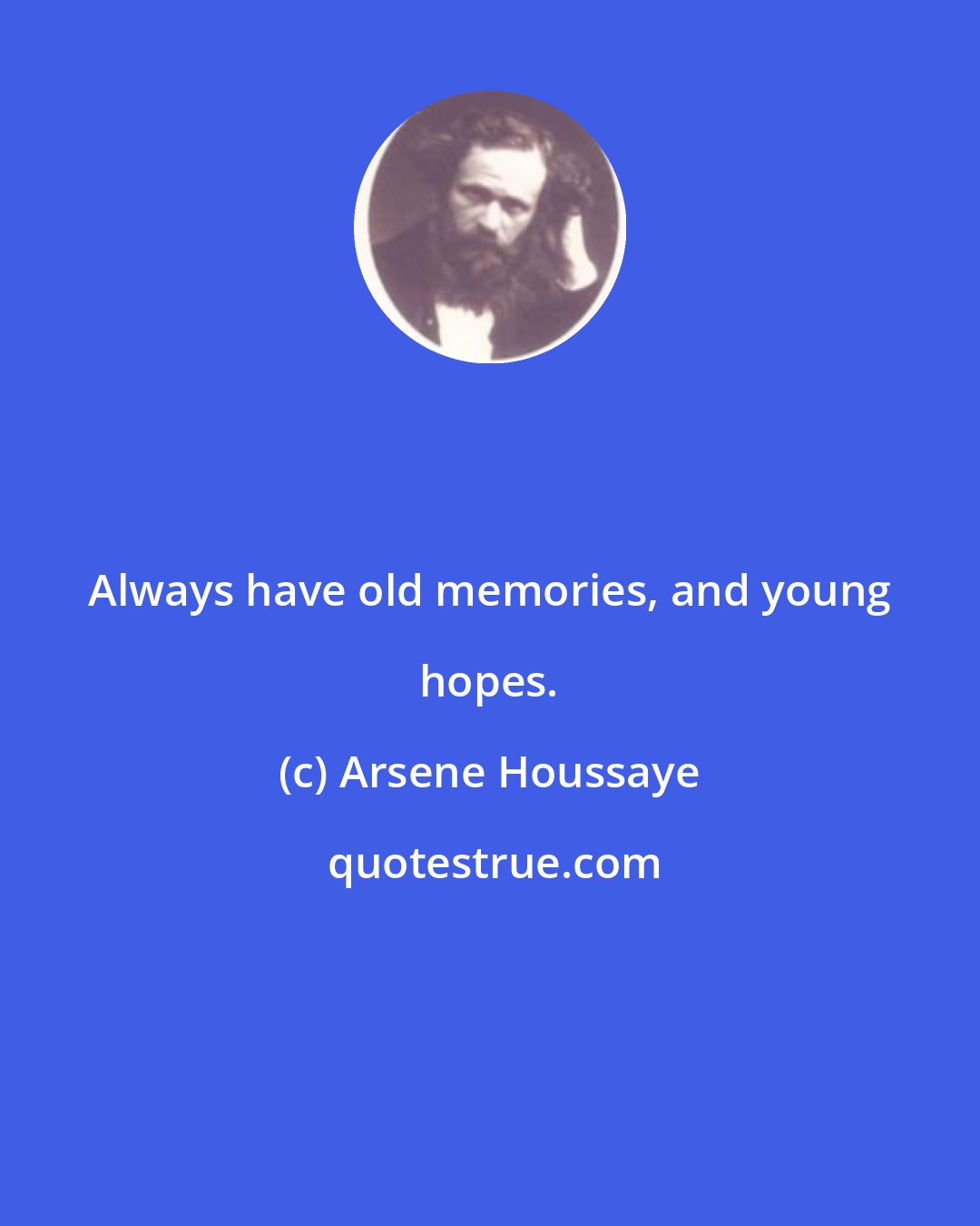 Arsene Houssaye: Always have old memories, and young hopes.