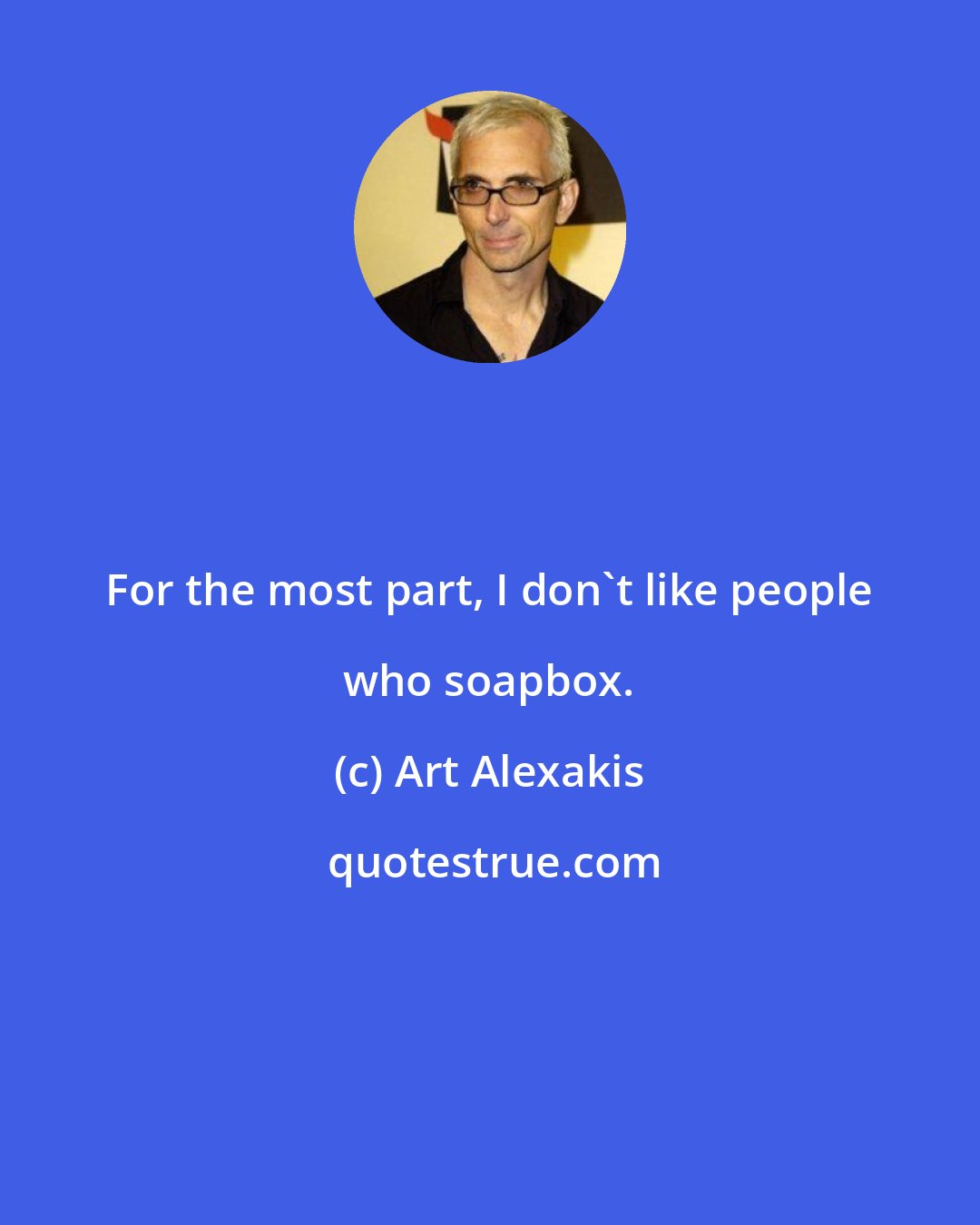 Art Alexakis: For the most part, I don't like people who soapbox.