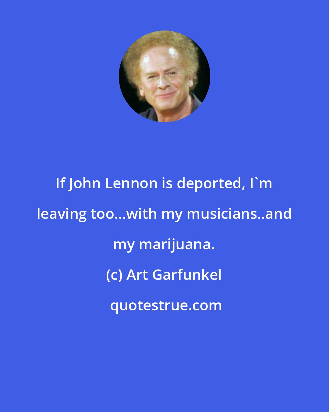 Art Garfunkel: If John Lennon is deported, I'm leaving too...with my musicians..and my marijuana.