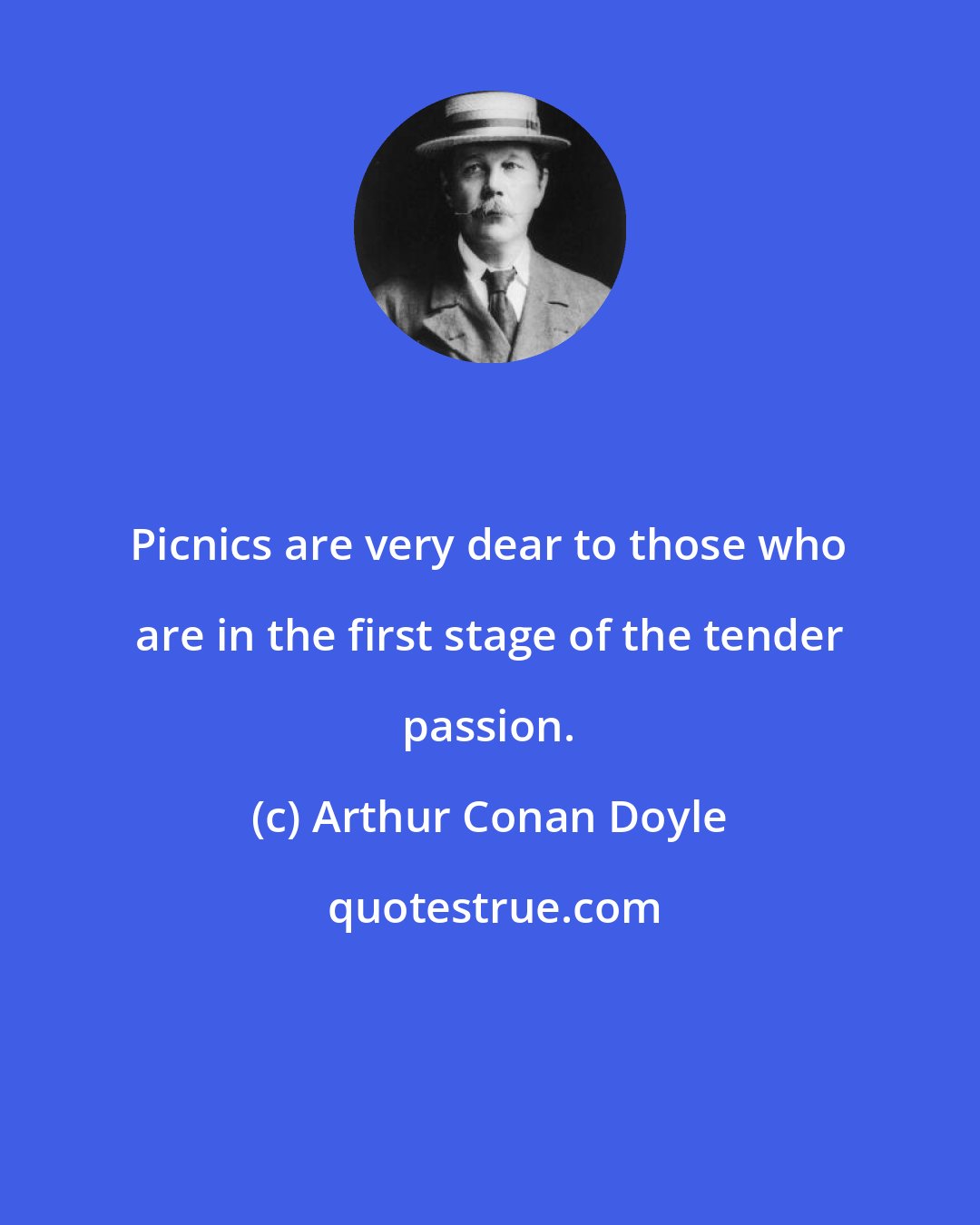 Arthur Conan Doyle: Picnics are very dear to those who are in the first stage of the tender passion.