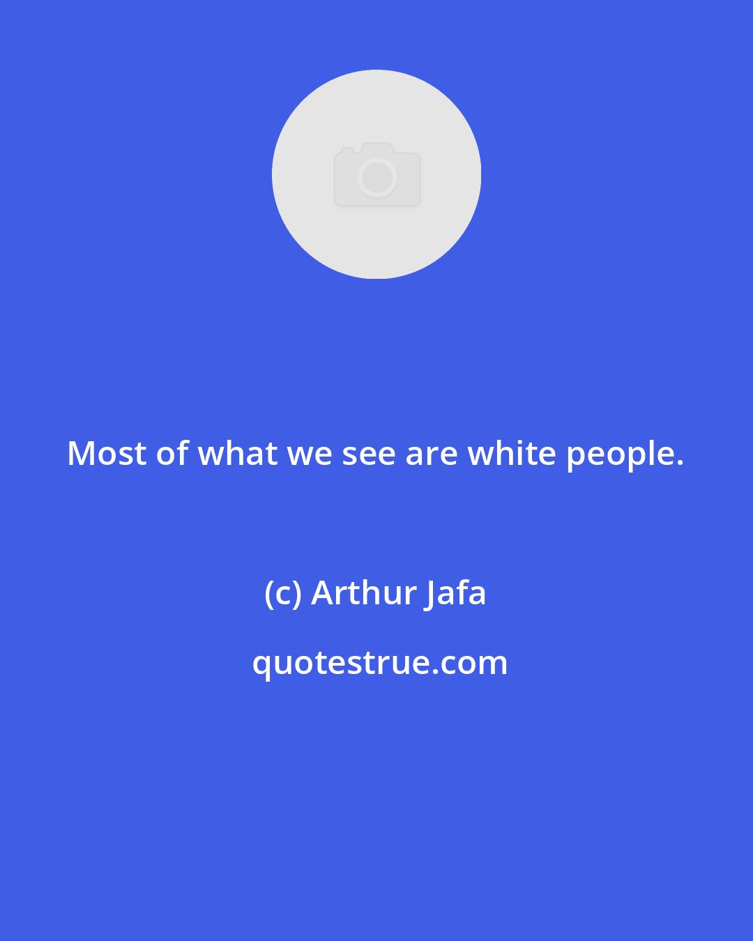 Arthur Jafa: Most of what we see are white people.