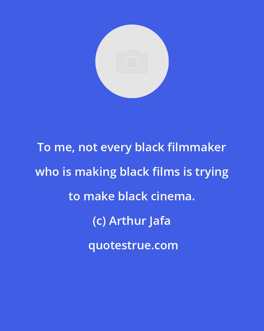 Arthur Jafa: To me, not every black filmmaker who is making black films is trying to make black cinema.