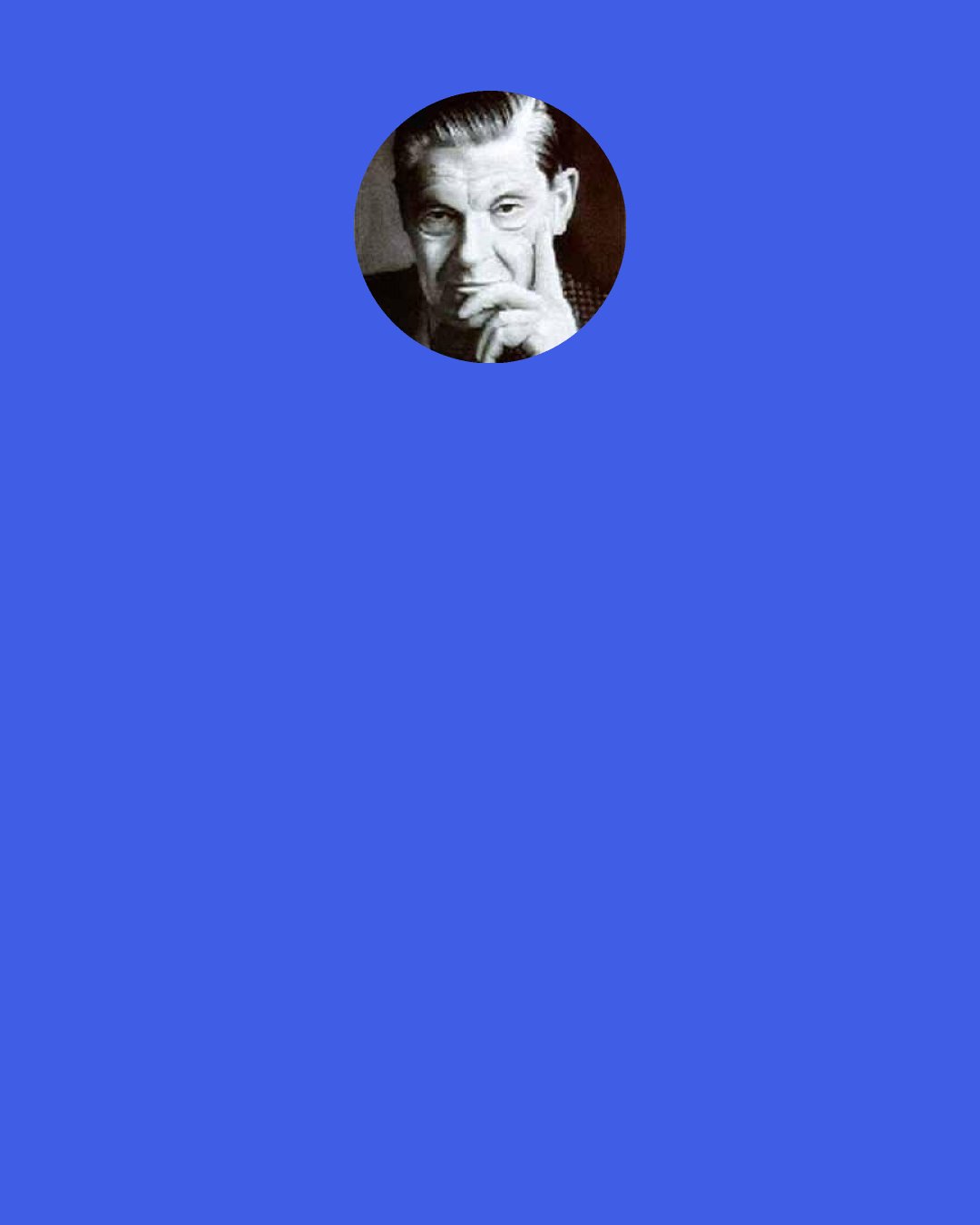 Arthur Koestler: The greatest temptation for the like of us is: to renounce violence, to repent, to make peace with oneself. Most revolutionaries fell before this temptation, from Spartacus to Danton and Dostoevsky; they are the classical form of betrayal of the cause. The temptations of God were always more dangerous for mankind than those of Satan. As long as chaos dominates the world, God is an anachronism; and every compromise with one’s own conscience is perfidy. When the accursed inner voice speaks to you, hold your hands over your ears….