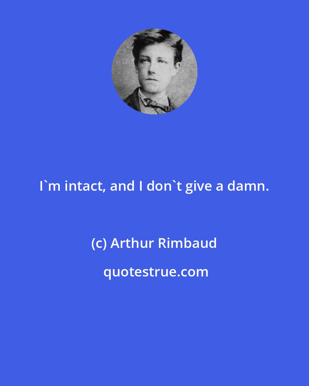 Arthur Rimbaud: I'm intact, and I don't give a damn.